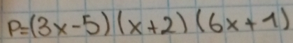 P=(3x-5)(x+2)(6x+1)