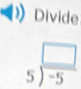 Divide
5^(frac frac □)-5