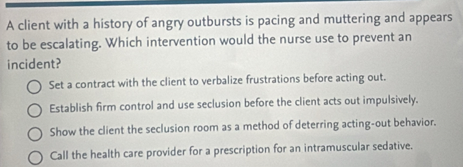 Solved: A client with a history of angry outbursts is pacing and ...