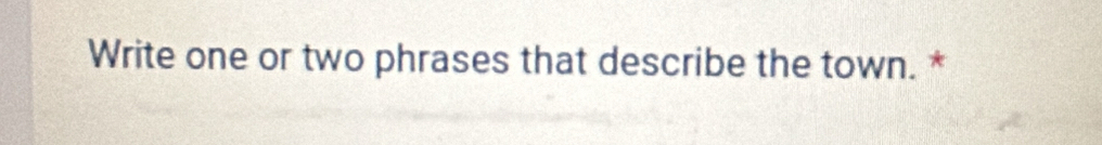 Write one or two phrases that describe the town. *