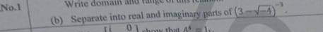 No.1 Write domai and fänge (3-sqrt(-4))^-3
(b) Separate into real and imaginary parts of 
0 4^4=1..