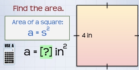 Find the area. 
Area of a square:
a=s^2
USE A a=[?]in^2