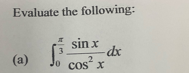 Evaluate the following: 
(a)
∈t _0^((frac π)3) sin x/cos^2x dx