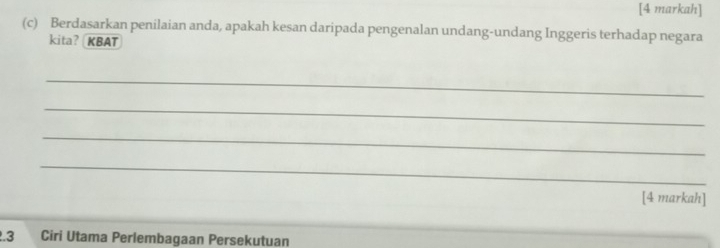 [4 markah] 
(c) Berdasarkan penilaian anda, apakah kesan daripada pengenalan undang-undang Inggeris terhadap negara 
kita? KBAT 
_ 
_ 
_ 
_ 
[4 markah] 
.3 Ciri Utama Perlembagaan Persekutuan