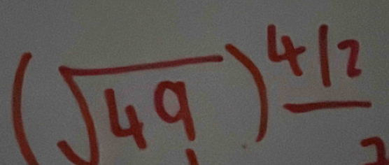 (sqrt(49))^frac 4