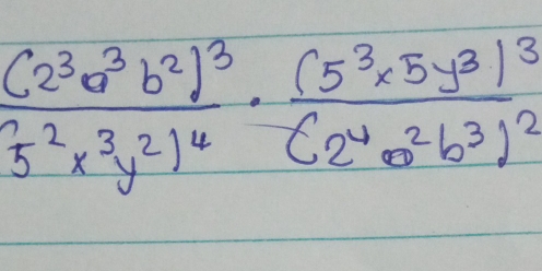 frac (2^3a^3b^2)^35^2x^3y^2)^4· frac (5^3* 5y^3)^3(2^4a^2b^3)^2