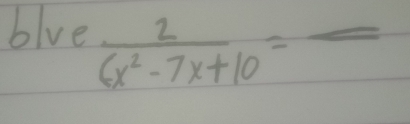 blue  2/6x^2-7x+10 =