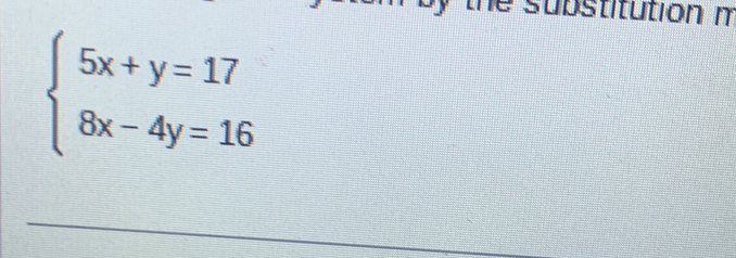 the substitution m
beginarrayl 5x+y=17 8x-4y=16endarray.