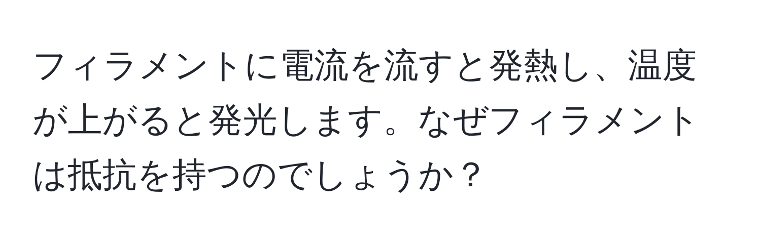フィラメントに電流を流すと発熱し、温度が上がると発光します。なぜフィラメントは抵抗を持つのでしょうか？