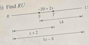 Find RU
-20+2x
U 
R
S T -
14
x+2
-
3x-8