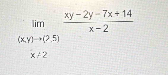 limlimits _(x,y)to (2,5) (xy-2y-7x+14)/x-2 
x!= 2