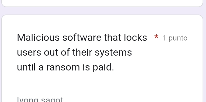 Malicious software that locks * 1 punto 
users out of their systems 
until a ransom is paid. 
Ivong sagot