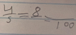  4/5 =frac 8=frac 100