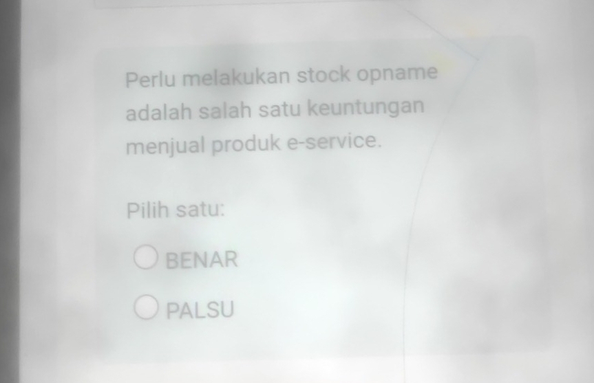 Perlu melakukan stock opname
adalah salah satu keuntungan
menjual produk e-service.
Pilih satu:
BENAR
PALSU