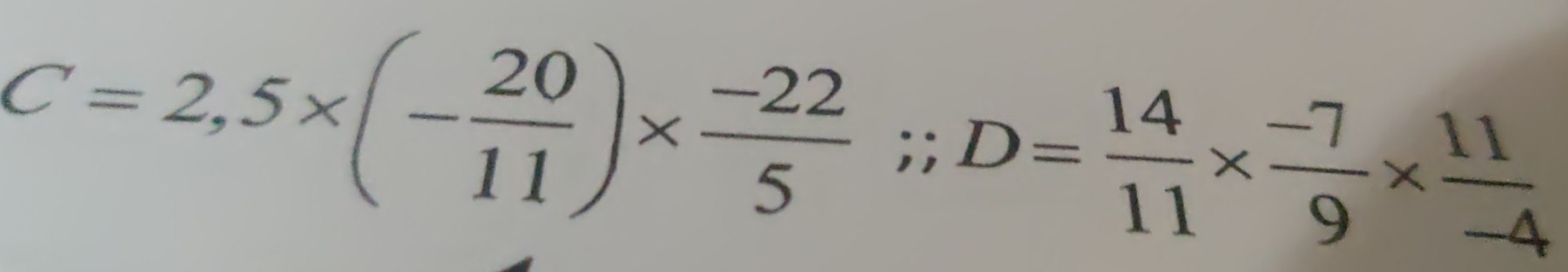 C=2,5* (- 20/11 )*  (-22)/5 ; D= 14/11 *  (-7)/9 *  11/-4 