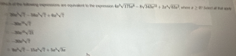 of the felossing expressions are equivalent to the expression 4x^3sqrt(175x^6)-8sqrt(343x^(10))+2x^4sqrt(63x^2) where x≥ 0? Select all that apply
2tesqrt(t)-3te2sqrt(t)+6esqrt(t)
-30x^0sqrt(7)
-30x^(12)sqrt(21)
-30e^3sqrt(7)
8x^3sqrt(7)-13x^3sqrt(7)+5x^3sqrt(3x)