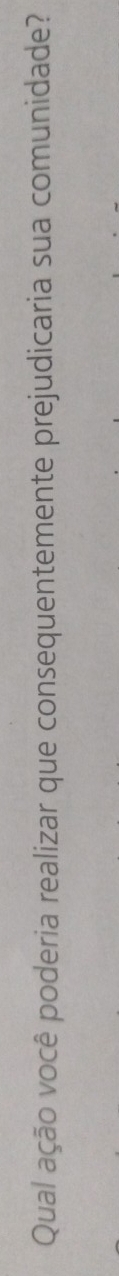 Qual ação você poderia realizar que consequentemente prejudicaria sua comunidade?