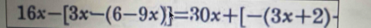 16x-[3x-(6-9x)]=30x+[-(3x+2)-