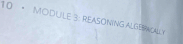 10 • MODULE 3: REASONING ALGEBRAICALLY