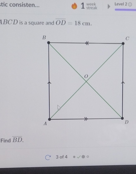 stic consisten... 1 streak week Level 2 ①
ABCD is a square and overline OD=18cm. 
Find overline BD. 
3 of 4