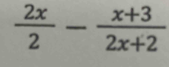  2x/2 - (x+3)/2x+2 