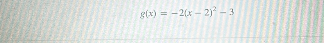 g(x)=-2(x-2)^2-3