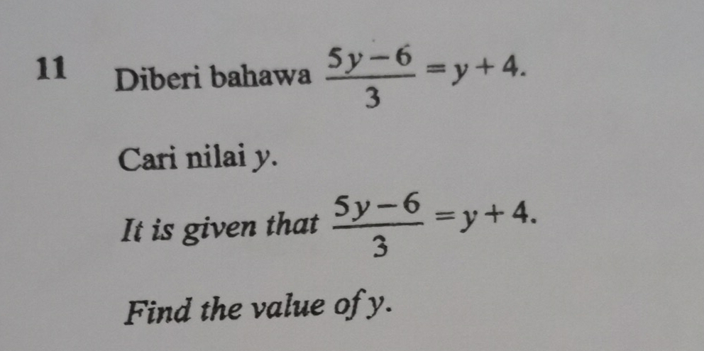 Diberi bahawa  (5y-6)/3 =y+4. 
Cari nilai y. 
It is given that  (5y-6)/3 =y+4. 
Find the value of y.