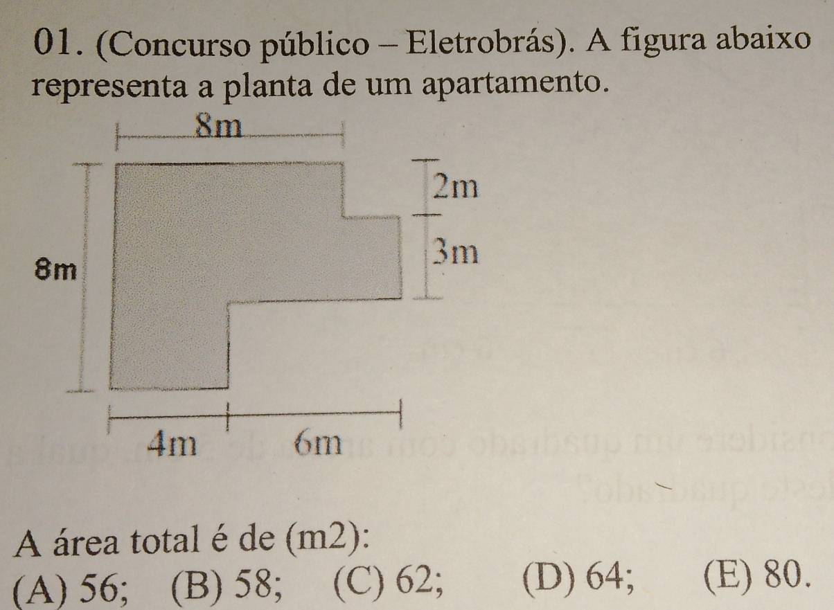 (Concurso público - Eletrobrás). A figura abaixo
representa a planta de um apartamento.
A área total é de (m2):
(A) 56; (B) 58; (C) 62; (D) 64; (E) 80.