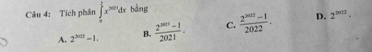Tích phân ∈tlimits _0^(2x^2021)dx bằng
A. 2^(2022)-1. B.  (2^(2021)-1)/2021 . C.  (2^(2022)-1)/2022 . D.
2^(2022)·