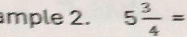 mple 2. 5 3/4 =