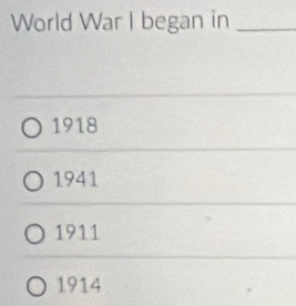 World War I began in_
1918
1941
1911
1914