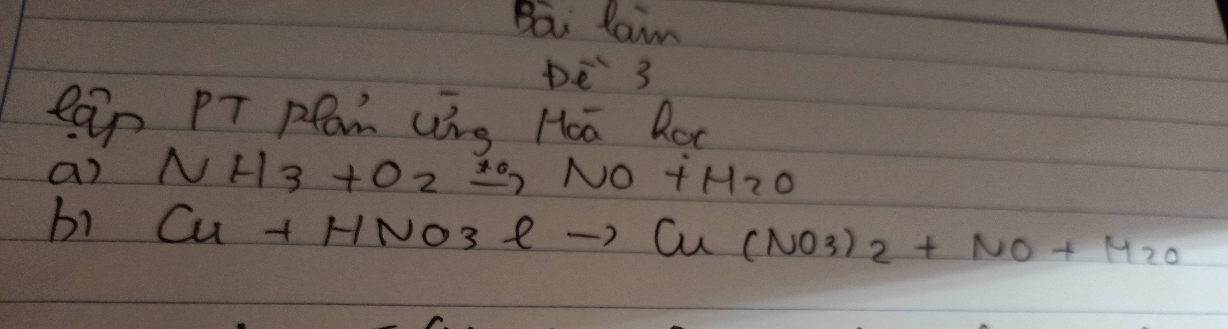 Bai lain 
DE 3 
eap PT Pfa Wng Hoa Roc 
a) NH_3+O_2xrightarrow *NO+H_2O
bi Cu+HNO_lto Cu(NO3)2+NO+H2O