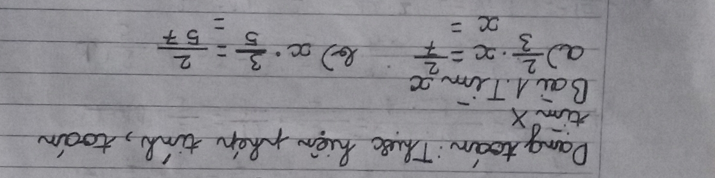 Dang tean: Theec hiew then tink, toon 
timX 
Bai A. Tim x
a)  2/3 · x= 2/7  8) x·  3/5 = 2/57 
x=