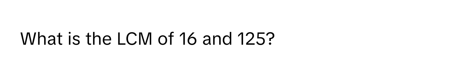 What is the LCM of 16 and 125?