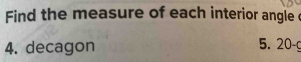 Find the measure of each interior angle c
5. 
4. decagon 20-g