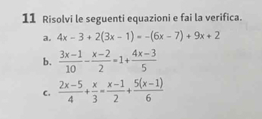 Risolvi le seguenti equazioni e fai la verifica.
a. 4x-3+2(3x-1)=-(6x-7)+9x+2
b.  (3x-1)/10 - (x-2)/2 =1+ (4x-3)/5 
C.  (2x-5)/4 + x/3 = (x-1)/2 + (5(x-1))/6 