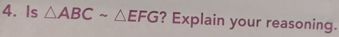 Is △ ABCsim △ EFG ? Explain your reasoning.