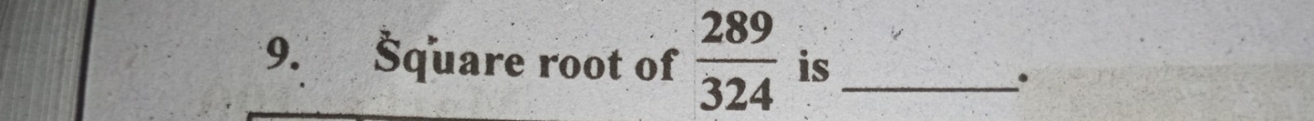 Šquare root of  289/324  is_ 
.