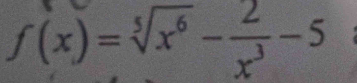 f(x)=sqrt[5](x^6)- 2/x^3 -5