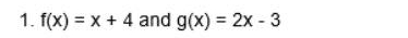 f(x)=x+4 and g(x)=2x-3