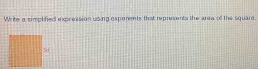 Write a simplified expression using exponents that represents the area of the square.