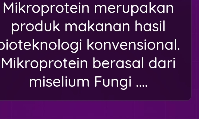 Mikroprotein merupakan 
produk makanan hasil 
bioteknologi konvensional. 
Mikroprotein berasal dari 
miselium Fungi ....