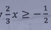  2/3 x≥ - 1/2 