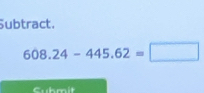 Subtract.
608.24-445.62=□
Cuhmit