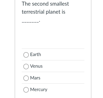 The second smallest
terrestrial planet is
_.
Earth
Venus
Mars
Mercury