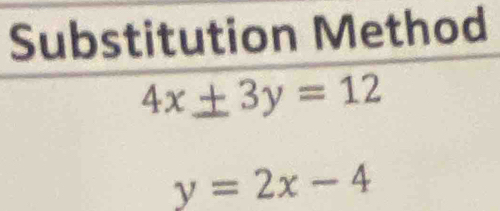 Substitution Method
4x± 3y=12
y=2x-4