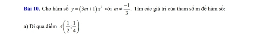 Cho hàm số y=(3m+1)x^2 với m!=  (-1)/3  -. Tìm các giá trị của tham số m đề hàm số: 
a) Đi qua điểm A( 1/2 ; 1/4 )