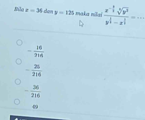 Bila x=36 dan y=125 maka nilai frac x^(-frac 3)2sqrt[3](y^2)y^(frac 1)3-x^(frac 1)3=·s
- 16/216 
- 25/216 
- 36/216 
49