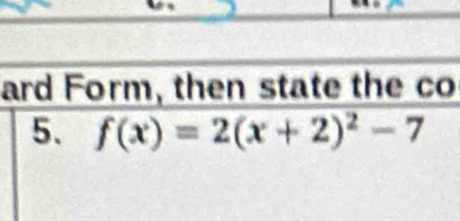 ard Form, then state the co 
5. f(x)=2(x+2)^2-7