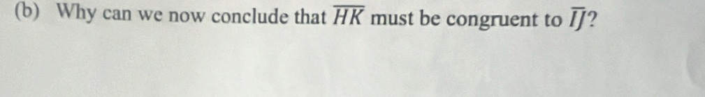 Why can we now conclude that overline HK must be congruent to overline IJ ?